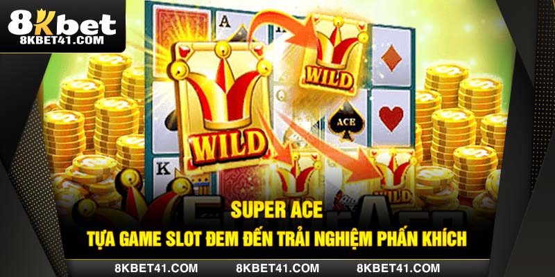 Super Ace - Tựa Game Slot Đem Đến Trải Nghiệm Phấn Khích